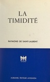 Raymond de Saint-Laurent - La timidité - Ses causes, ses conséquences, ses remèdes, comment on en triomphe définitivement.
