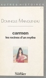Dominique Maingueneau et François Dupuigrenet Desroussilles - Carmen, les racines d'un mythe.