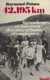 Raymond Pointu et Alain Lunzenfichter - 42,195 km : grandeurs et misères des marathons olympiques.