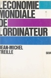 Jean-Michel Treille et Edmond Blanc - L'économie mondiale de l'ordinateur.