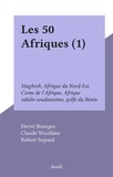 Hervé Bourges et Claude Wauthier - Les 50 Afriques (1) - Maghreb, Afrique du Nord-Est, Corne de l'Afrique, Afrique sahélo-soudanienne, golfe du Bénin.