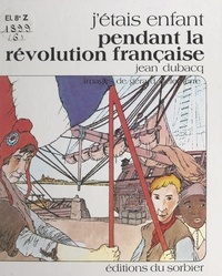 Jean Dubacq et Gérard Delepierre - J'étais enfant pendant la Révolution française.