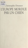 Christophe Donner - L'Europe mordue par un chien.