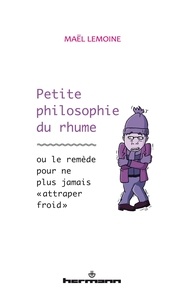 Maël Lemoine - Petite philosophie du rhume - Ou le remède pour ne plus jamais "attraper froid".