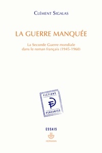 Clément Sigalas - La guerre manquée - La Seconde Guerre mondiale dans le roman français (1945-1960).