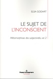 Elsa Godart - Métamorphose des subjectivités Tome 2 : Le sujet de l'inconscient.