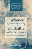 Bernard Gagnon et Daniel Proulx - Expliquer, comprendre et débattre autour du religieux - Neutralité ou engagement ?.