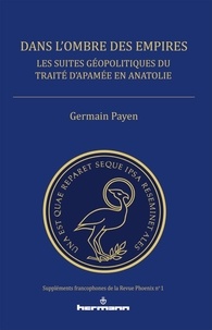 Germain Payen - Dans l'ombre des empires - Les suites géopolitiques du traité d'Apamée en Anatolie.