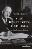 Pierre Hébert - Vie(s) d'Eugène Seers / Louis Dantin - Une biochronique littéraire.