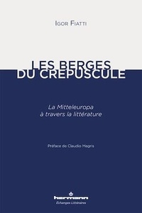 Igor Fiatti - Les berges du crépuscule - La Mitteleuropa à travers la littérature.