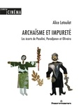 Alice Letoulat - Archaïsme et impureté - Les écarts de Pasolini, Paradjanov et Oliveira.