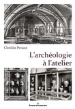 Clotilde Proust - L'archéologie à l'atelier.