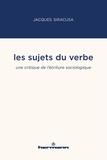 Jacques Siracusa - Les sujets du verbe - Une critique de l'écriture sociologique.