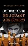Yves Vaillancourt et Larry Steele - Jouer sa vie en jouant aux échecs - Essai sur la symbolique du jeu d'échecs dans la littérature, l'art, la poésie et le cinéma.