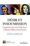 Joëlle Papillon - Désir et insoumission - La passivité active chez Nelly Arcan, Catherine Millet et Annie Ernaux.