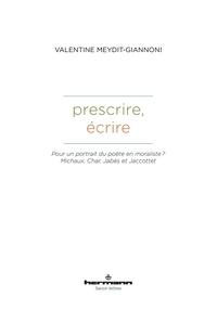 Valentine Meydit-Giannoni - Prescrire, écrire - Pour un portrait du poète en moraliste ? Michaux, Char, Jabès et Jaccottet.