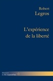Robert Legros - L'expérience de la liberté.