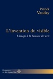 Patrick Vauday - L'invention du visible - L'image à la lumière des arts.