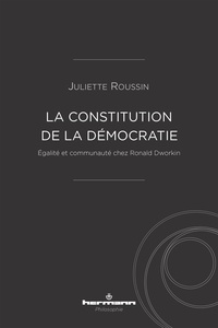 Juliette Roussin - La constitution de la démocratie - Egalité et communauté chez Ronald Dworkin.