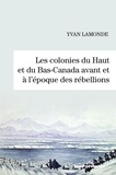 Yvan Lamonde - Les colonies du Haut et du Bas-Canada avant et à l'époque des rébellions.