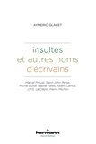 Aymeric Glacet - Insultes et autres noms d'écrivains - Marcel Proust, Saint-John Perse, Michel Butor, Nabile Farès, Albert Camus, J.M.G. Le Clézio, Pierre Michon.