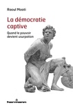 Raoul Moati - La démocratie captive - Quand le pouvoir devient usurpation.