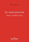 Michel Arouimi - La vérité pervertie - Balzac, Nabokov, Troyat.