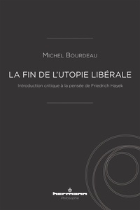 Michel Bourdeau - La fin de l'utopie libérale - Introduction critique à la pensée de Friedrich Hayek.