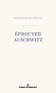 François Rachline - Eprouver Auschwitz.