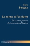 Elena Partene - La norme et l'excédent - Etude sur les prémices du transcendantal kantien.