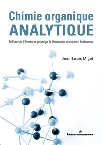 Jean-Louis Migot - Chimie organique analytique - De l'incertain à l'évident en passant par la détermination structurale et le mécanisme.
