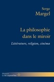 Serge Margel - La philosophie dans le miroir - Littérature, religion, cinéma.