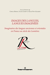 Carole Boidin et Flora Champy - Images des langues, langues imaginées - Imaginaires des langues anciennes et orientales en France au siècle des Lumières.