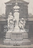 Annie Petit - Un siècle de positivisme(s) - Tome 1, Politique des savoirs - Science(s) et religion.