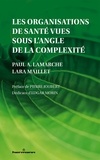 Paul A. Lamarche et Lara Maillet - Les organisations de santé vues sous l'angle de la complexité.