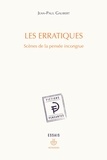 Jean-Paul Galibert - Les erratiques - Scènes de la pensée incongrue.