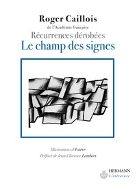 Roger Caillois - Le Champ des signes - Récurrences dérobées, aperçu sur l'unité et la continuité du monde physique, intellectuel et imaginaire, ou premiers éléments d'une poétique généralisée.