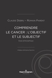 Claude Debru et Romain Parent - Comprendre le cancer : l'objectif et le subjectif - Essai philosophique.