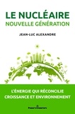 Jean-Luc Alexandre - Le nucléaire nouvelle génération - L'énergie qui réconcilie croissance et environnement.