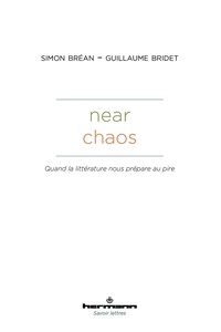 Simon Bréan et Guillaume Bridet - Near Chaos - Quand la littérature nous prépare au pire.