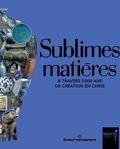 Hélène Gascuel et Jérôme Ghesquière - Sublimes matières - A travers 5 000 ans de création en Chine.