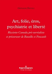 Giovanni Dotoli - Art, folie, éros, psychiatrie et liberté - Ricciotto Canudo, pré-surréaliste et précurseur de Bataille et Foucault.