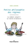 Maël Lemoine - Petite philosophie des régimes - Ou comment conquérir sa liberté alimentaire.