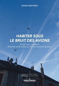 Didier Desponds - Habiter sous le bruit des avions - Eviter, subir, s'adapter : mobilités résidentielles au défi des injustices spatiales.