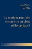 Jean-Pierre Cléro - La musique peut-elle encore être un objet philosophique?.