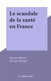 Maurice Séveno et Georges Ménager - Le scandale de la santé en France.