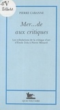 Pierre Cabanne - Mer... de aux critiques - Les tribulations de la critique d'art, d'Émile Zola à Pierre Ménard.
