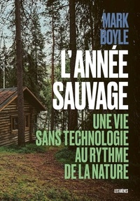 Mark Boyle - L'année sauvage - Une vie sans technologie au rythme de la nature.