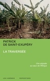 Patrick de Saint-Exupéry - La Traversée - Une odyssée au coeur de l'Afrique.
