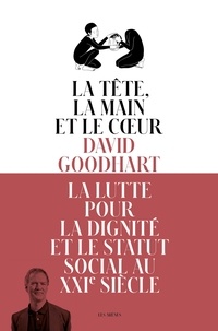 David Goodhart - La tête, la main et le coeur - La lutte pour la dignité et le statut social au XXIe siècle.
